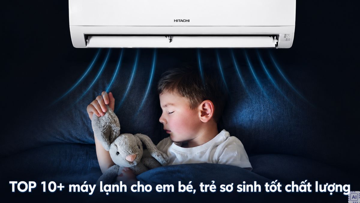 TOP 10+ máy lạnh cho em bé, trẻ sơ sinh tốt chất lượng