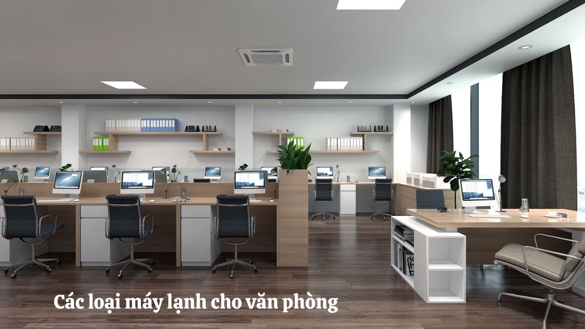 Các loại máy lạnh cho văn phòng: Cách lựa chọn tối ưu