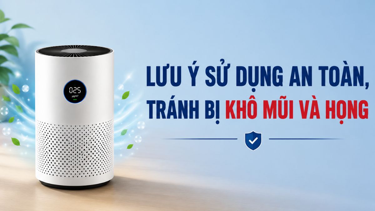Lưu ý sử dụng máy lọc không khí an toàn, tránh bị khô mũi và họng