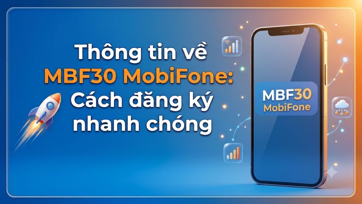 Thông tin về MBF30 MobiFone: Cách đăng ký nhanh chóng