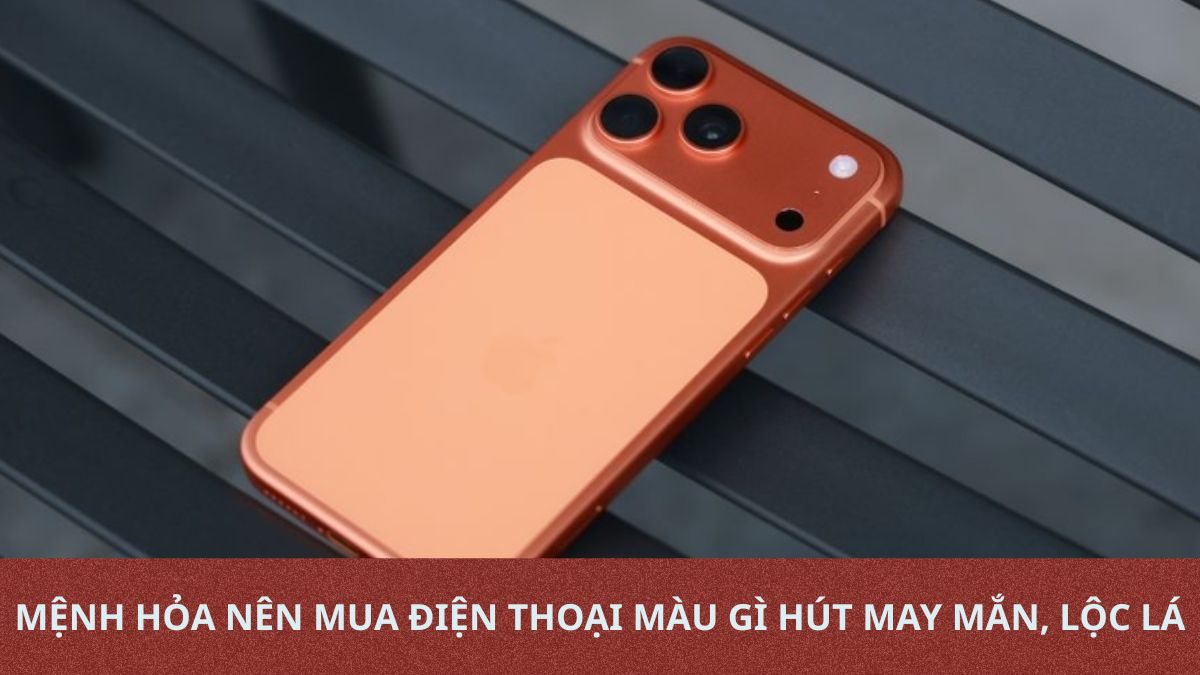 Mệnh Hỏa nên mua điện thoại màu gì hút may mắn, lộc lá