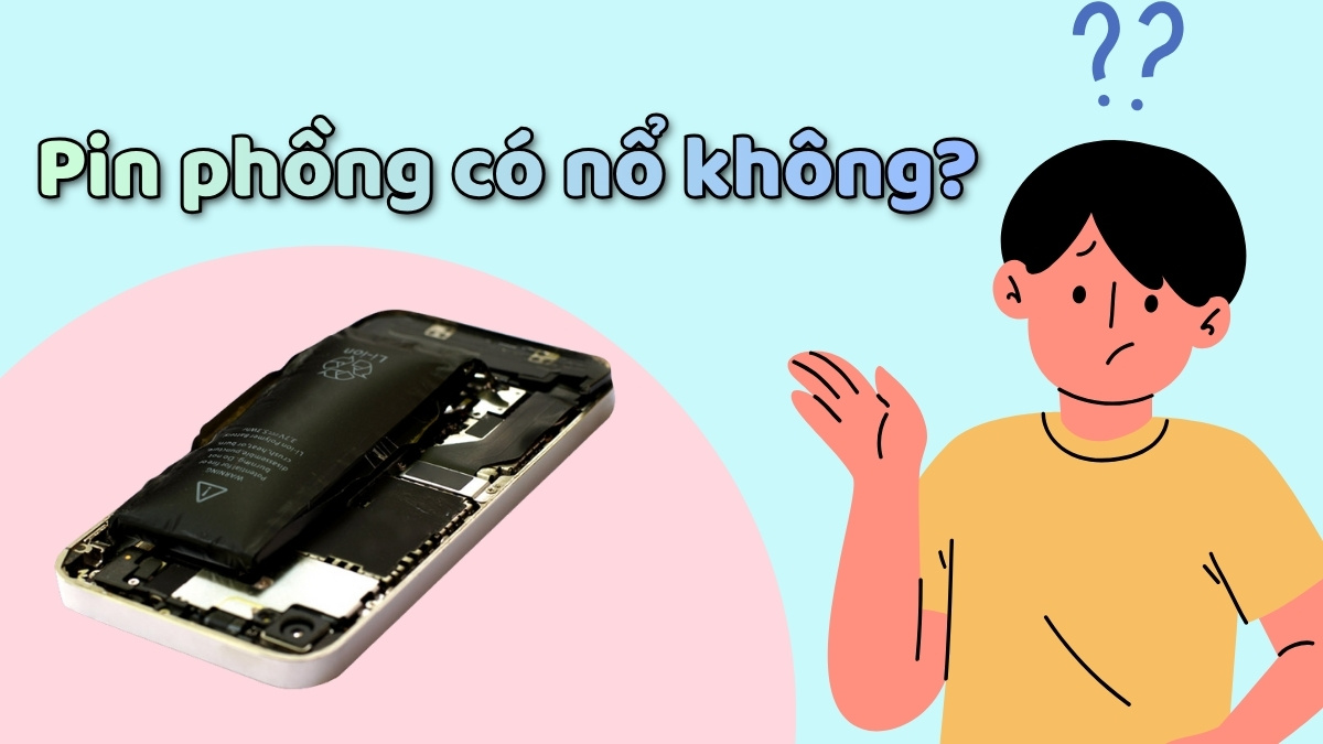 Pin phồng có bị nổ không? Cách xử lý pin bị phồng an toàn