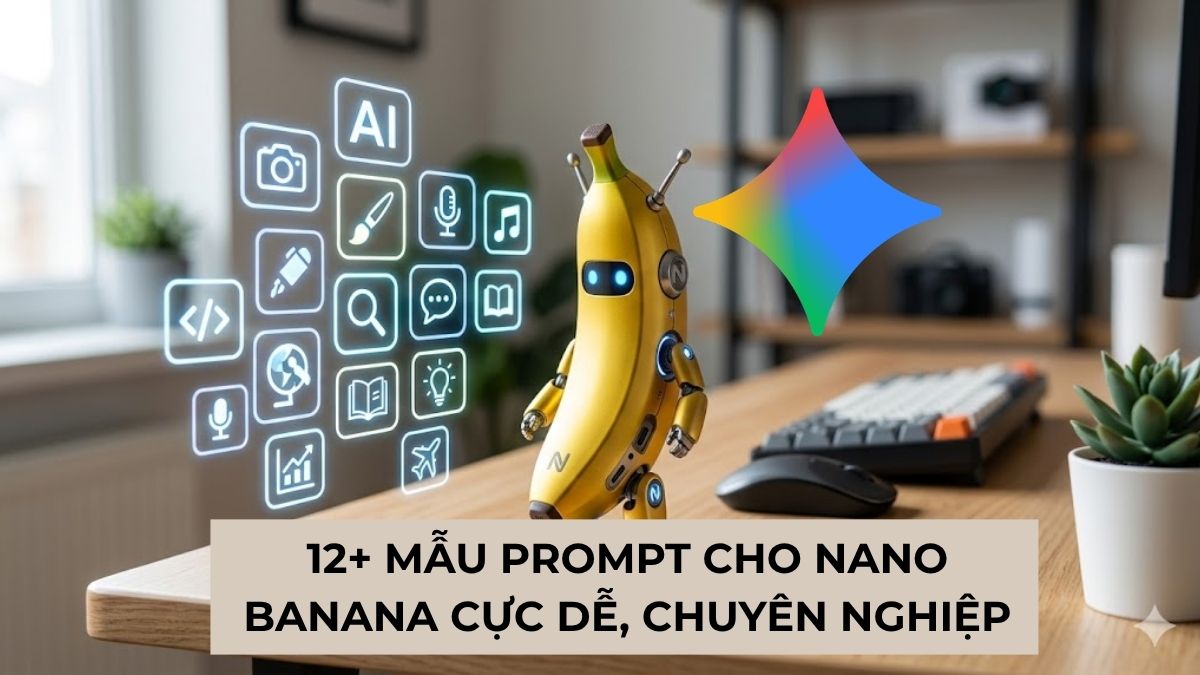 12+ mẫu Prompt cho Nano Banana cực dễ, chuyên nghiệp