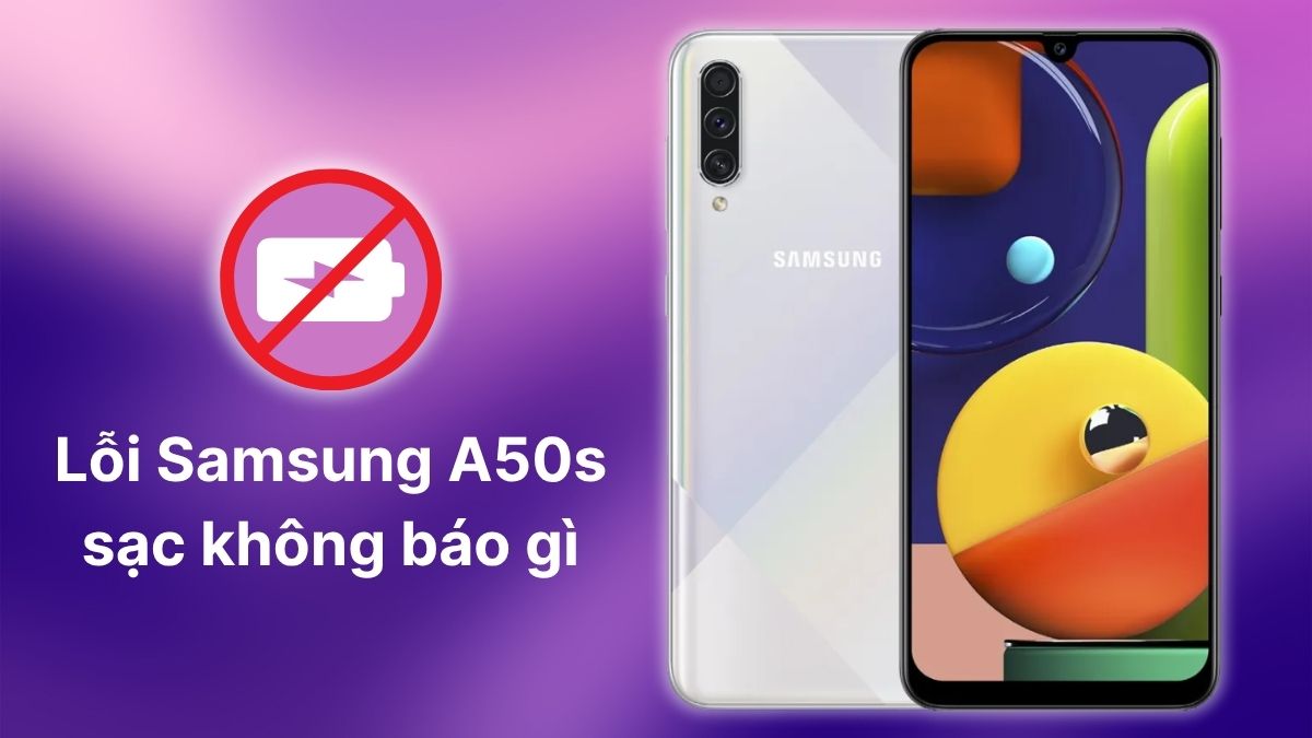Cách khắc phục lỗi Samsung A50s sạc không báo gì đơn giản