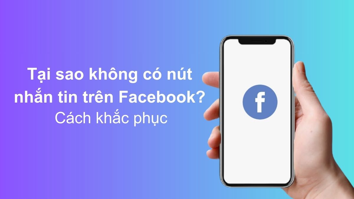 Tại sao không có nút nhắn tin trên Facebook? Cách khắc phục