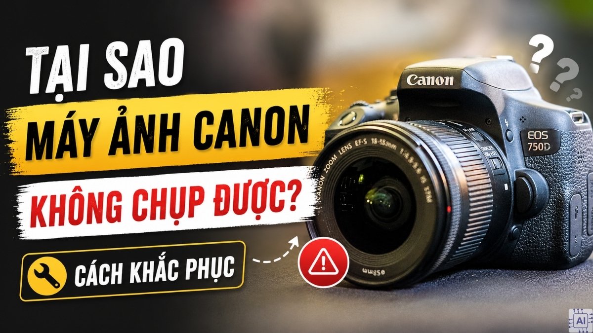 Tại sao máy ảnh Canon không chụp được? Cách khắc phục