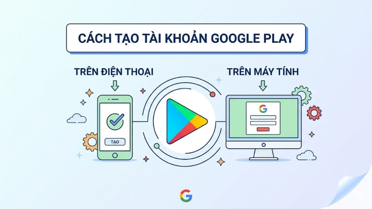 Cách tạo tài khoản Google Play trên điện thoại, máy tính
