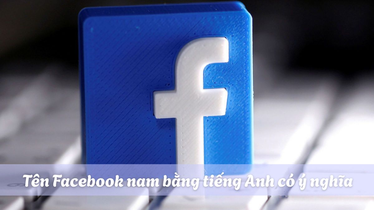 Những tên Facebook hay cho nam theo ngôn ngữ