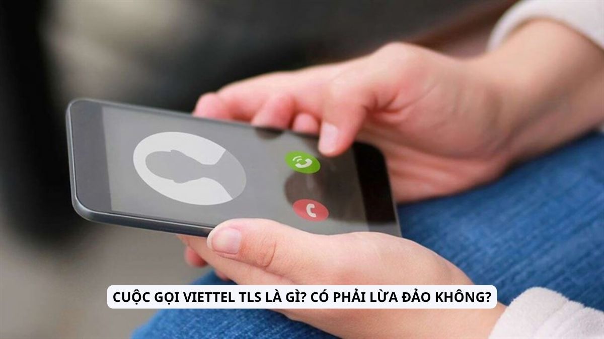 Cuộc gọi Viettel TLS là gì? Có phải lừa đảo không?