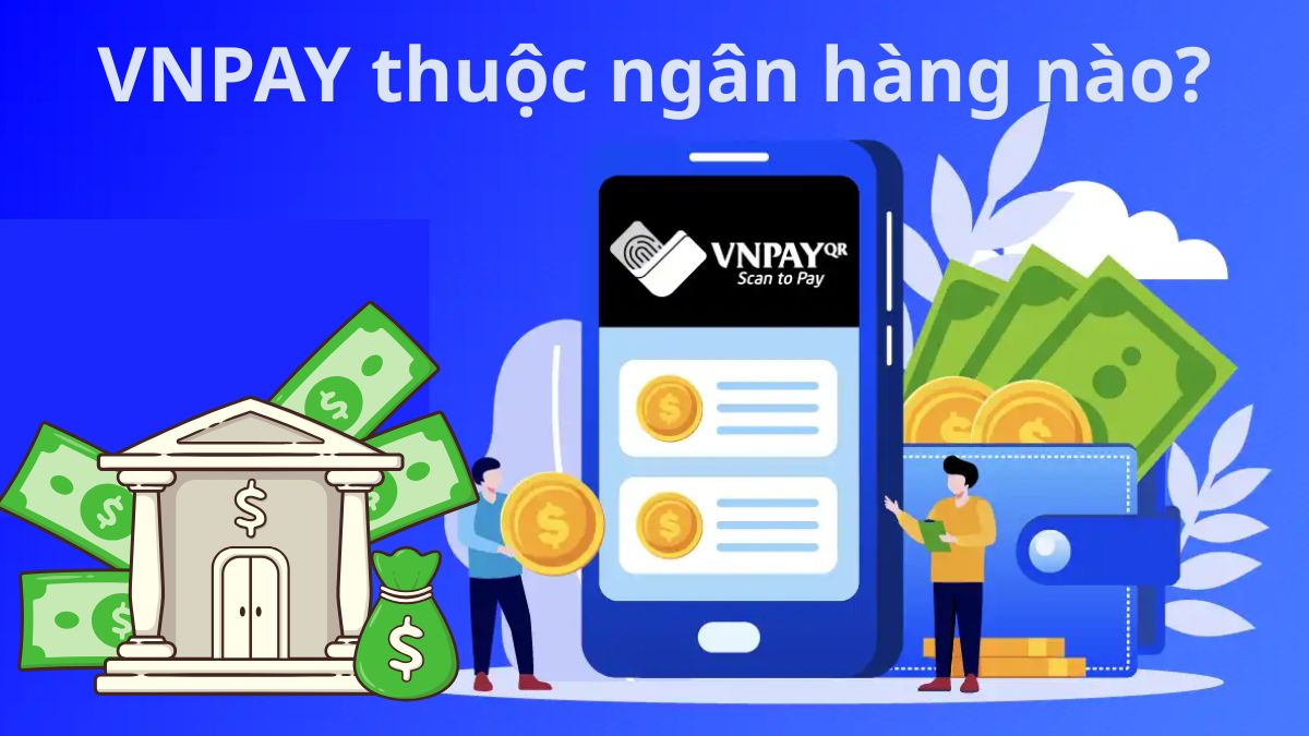 VNPAY thuộc ngân hàng nào?