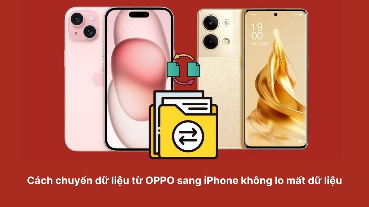 Cách chuyển dữ liệu từ OPPO sang iPhone không lo mất dữ liệu