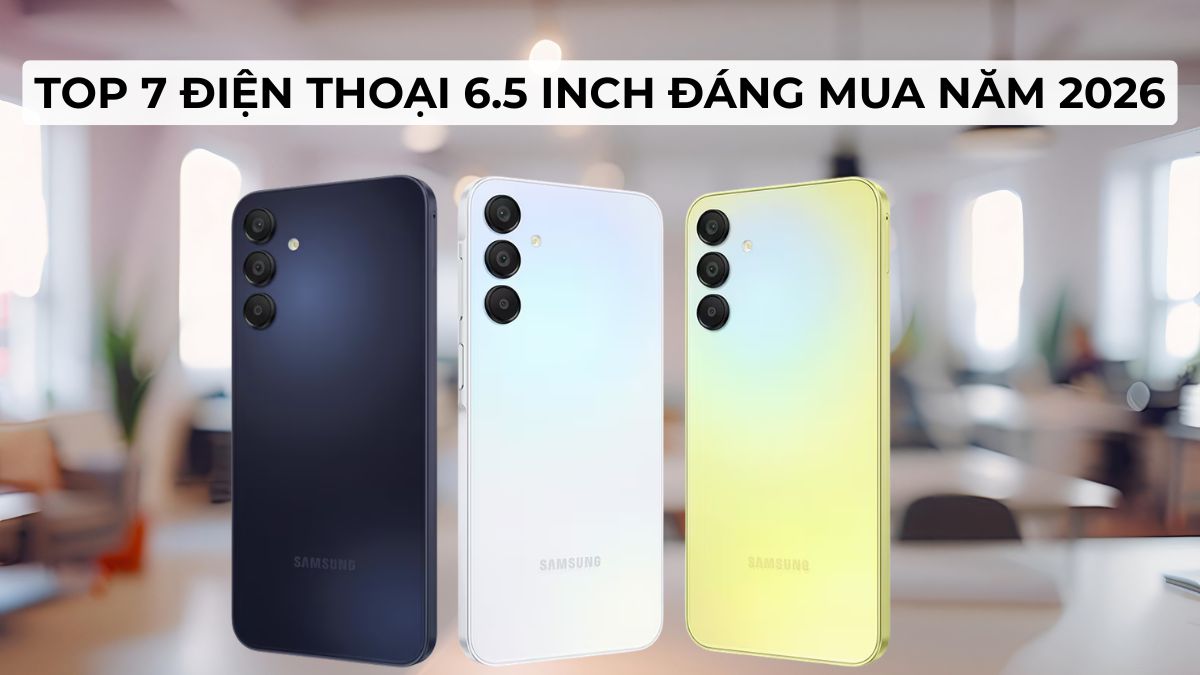 Top 7 điện thoại 6.5 inch đáng mua năm 2026