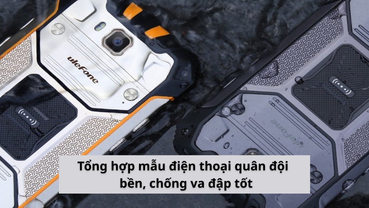 Tổng hợp 4 mẫu điện thoại quân đội siêu bền, chống va đập tốt