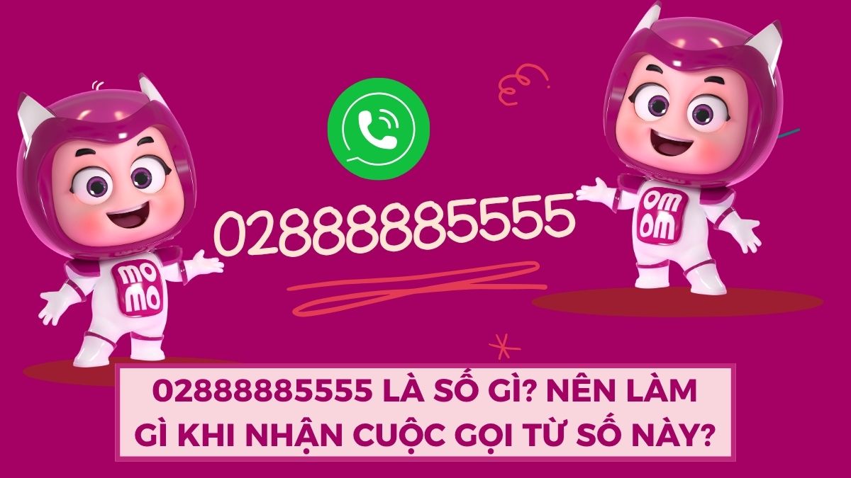 02888885555 là số gì? Nên làm gì khi nhận cuộc gọi từ số này?