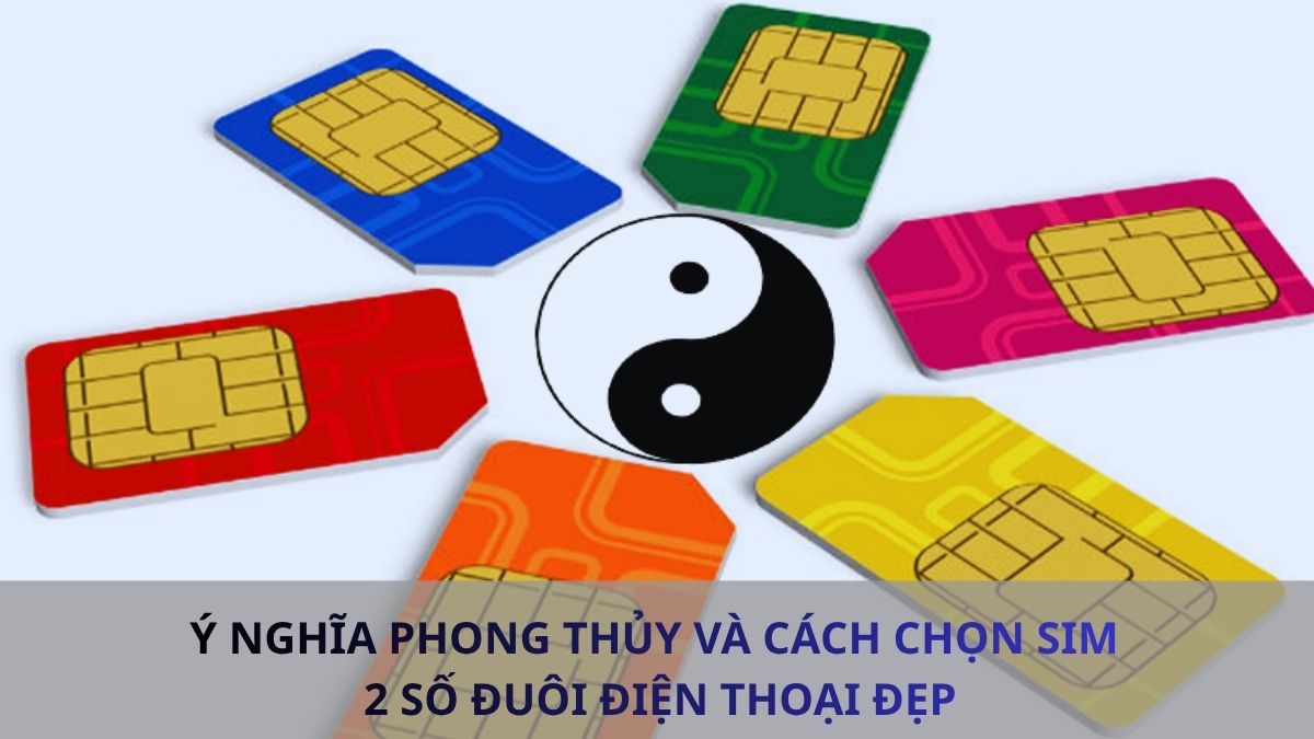 Ý nghĩa phong thủy và cách chọn SIM có 2 số đuôi điện thoại đẹp