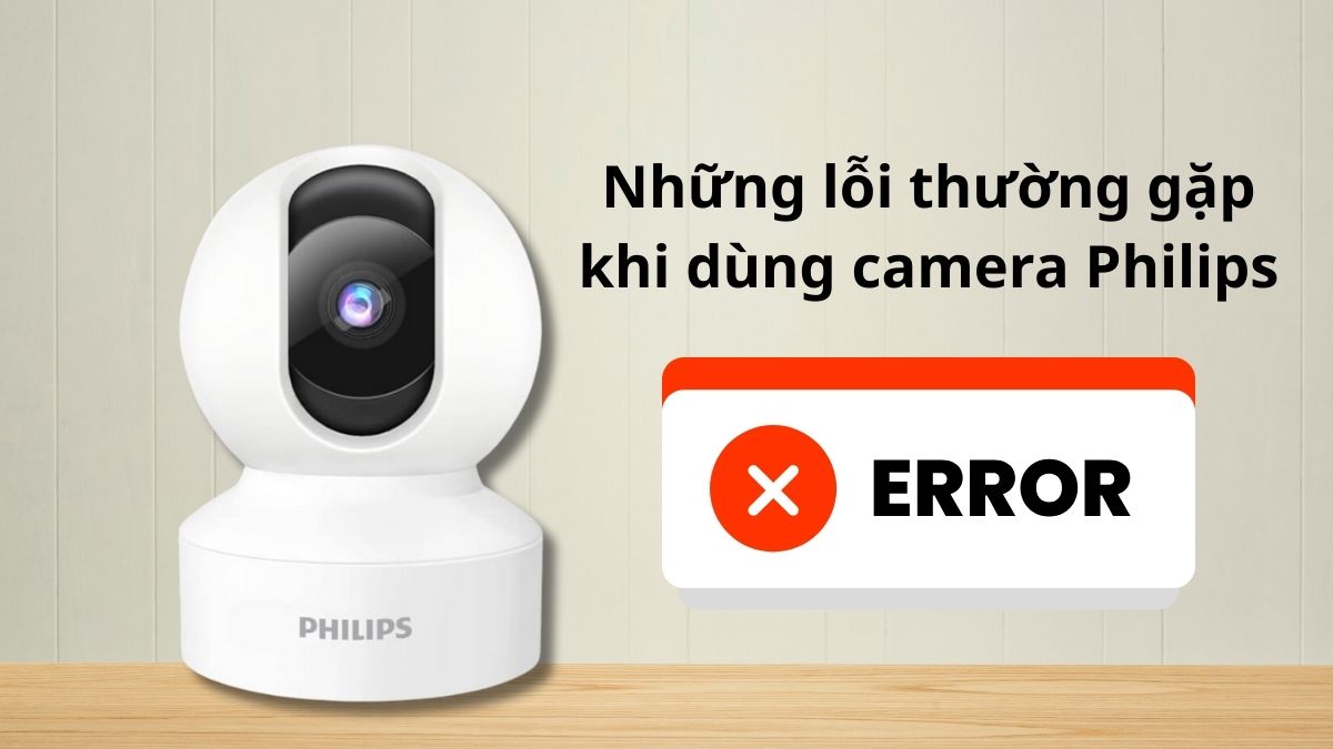Những lỗi thường gặp khu dùng camera Philips