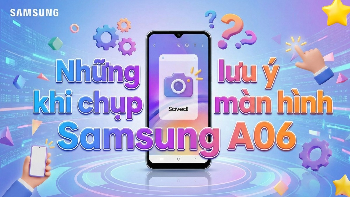 Những lưu ý khi chụp màn hình Samsung Galaxy A06