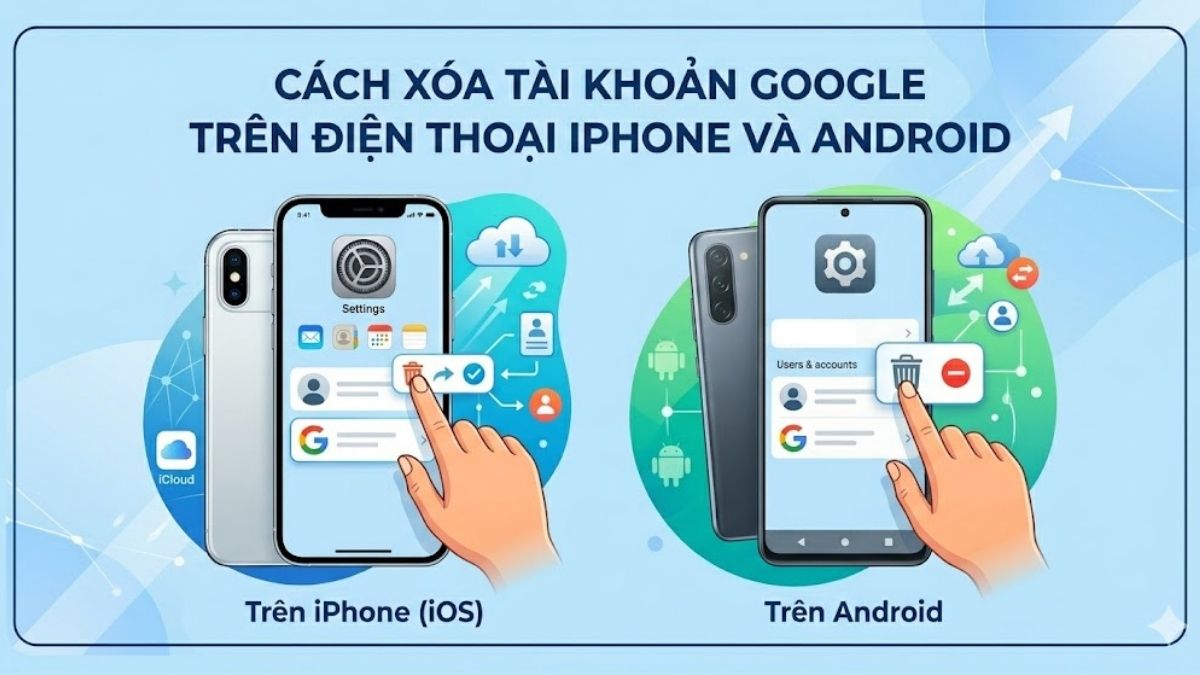 Cách xóa tài khoản Google trên điện thoại iPhone và Android