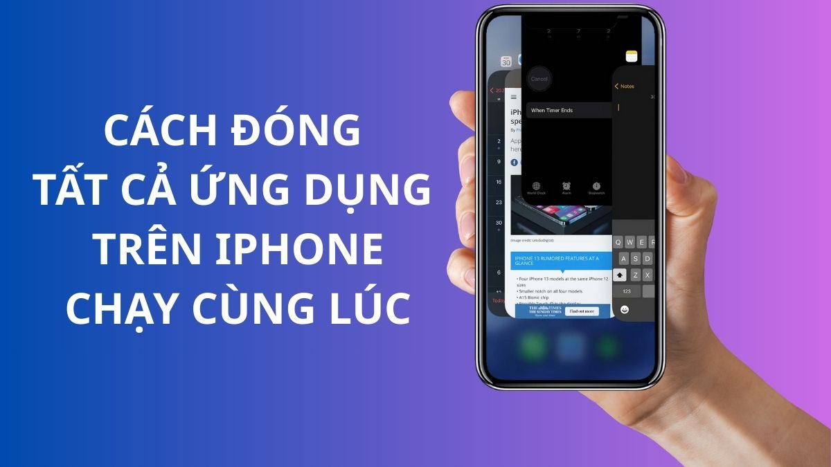 Cách đóng tất cả ứng dụng trên iPhone chạy cùng lúc, nhanh nhất