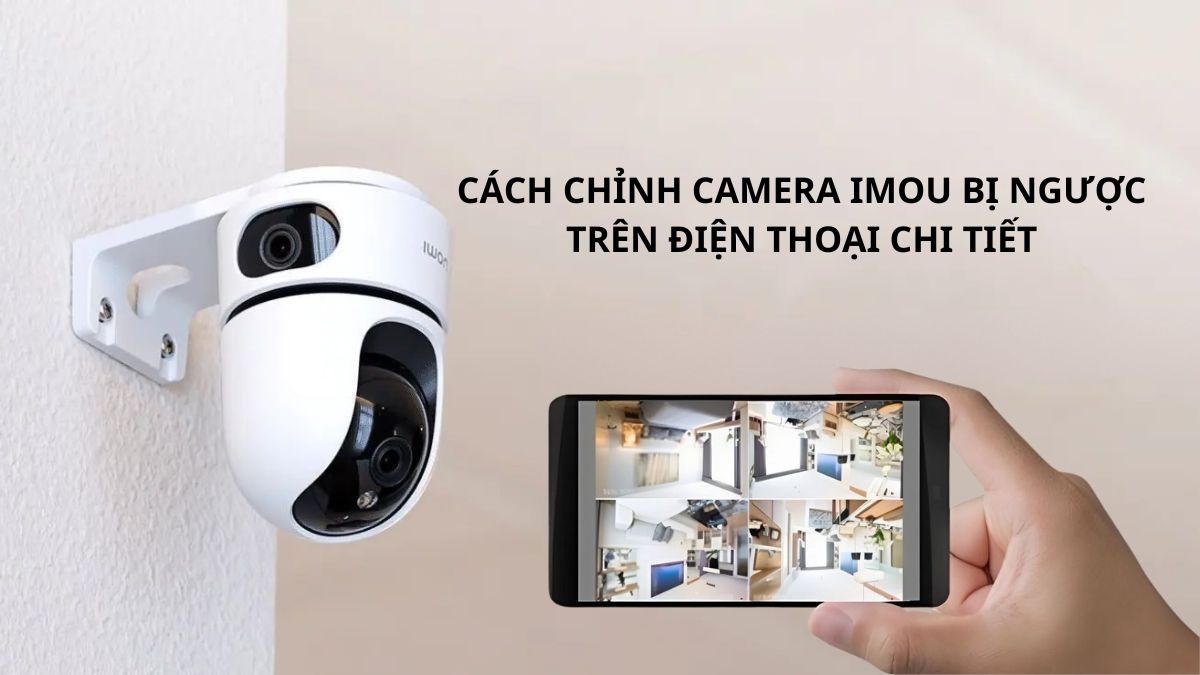 Cách chỉnh camera IMOU bị ngược trên điện thoại chi tiết