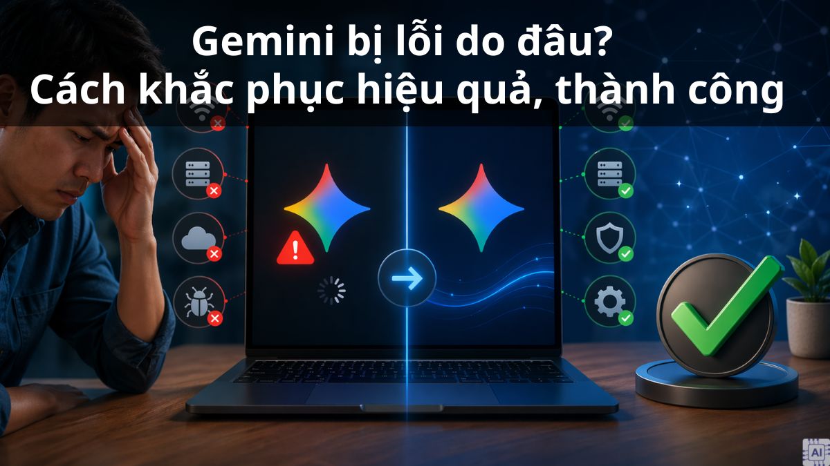 Gemini bị lỗi do đâu? Cách khắc phục hiệu quả, thành công