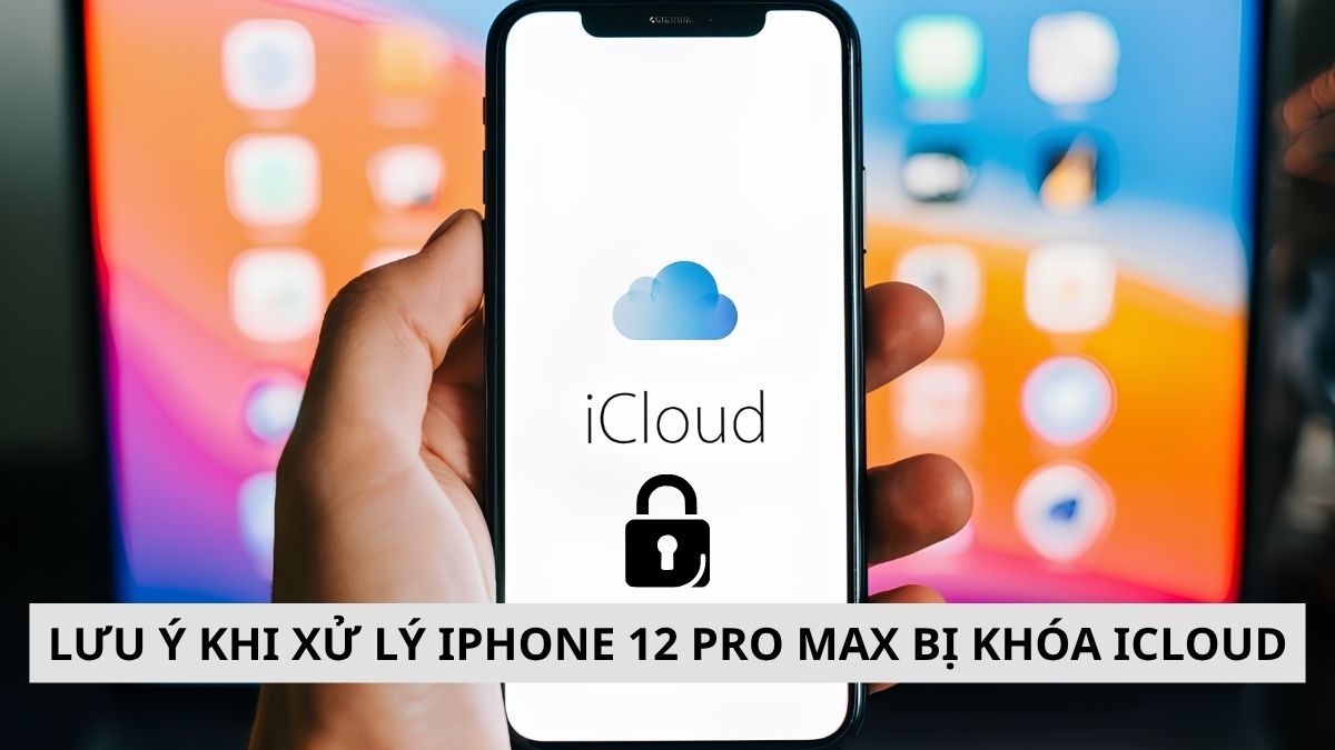 Các lưu ý khi iPhone bị khóa iCloud
