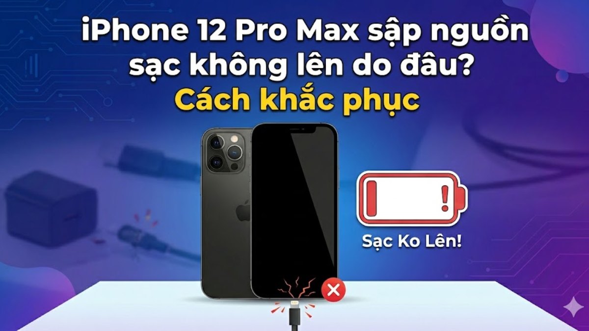 iPhone 12 Pro Max sập nguồn sạc không lên do đâu? Cách khắc phục
