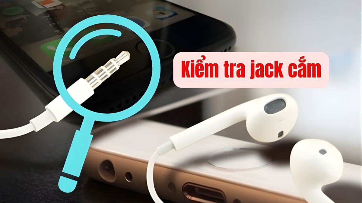 Kiểm tra jack cắm để khắc phục lỗi âm thanh tai nghe