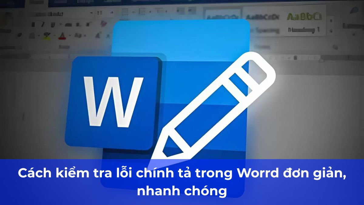 Cách kiểm tra lỗi chính tả trong Worrd đơn giản, nhanh chóng