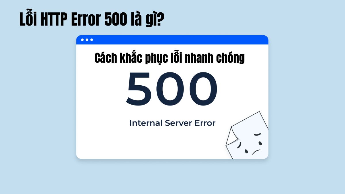 Lỗi HTTP Error 500 là gì? Cách khắc phục lỗi nhanh chóng