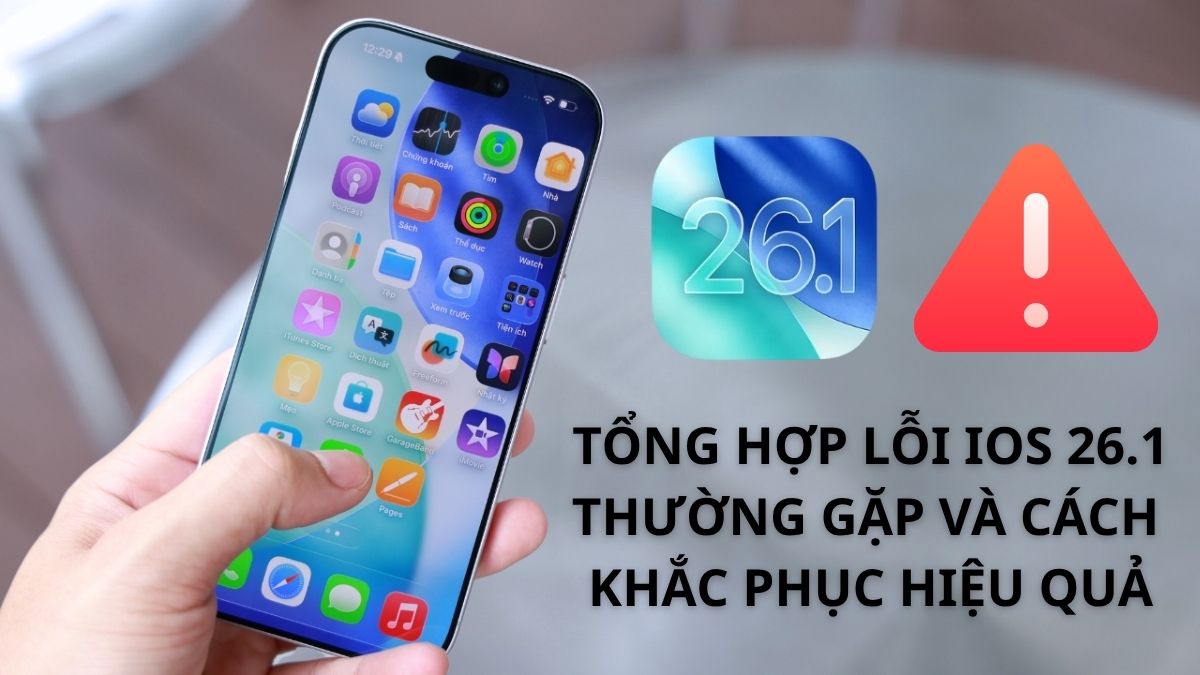 Tổng hợp lỗi iOS 26.1 thường gặp và cách khắc phục hiệu quả