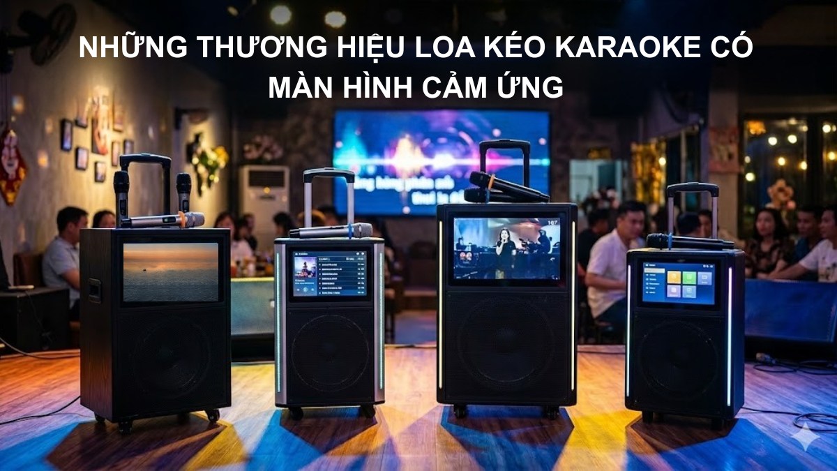 Những thương hiệu loa kéo karaoke có màn hình cảm ứng