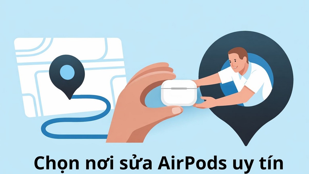 Chọn nơi sửa chữa AirPods uy tín