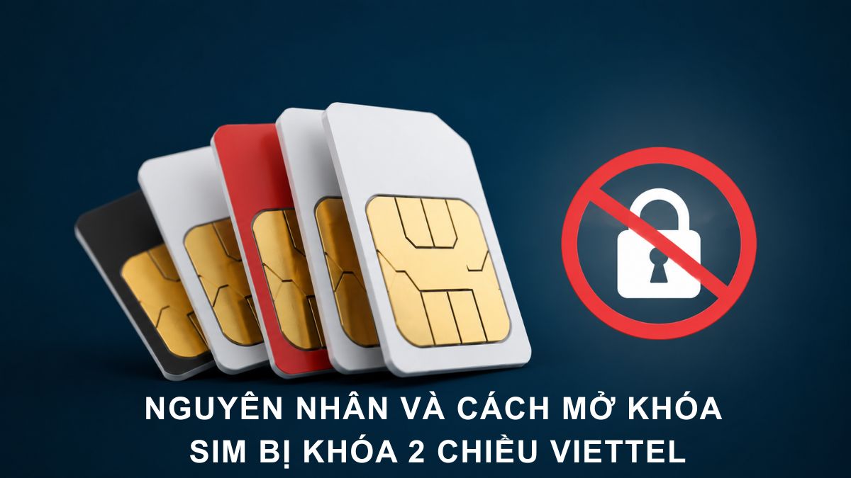 Nguyên nhân và cách mở khóa SIM bị khóa 2 chiều Viettel nhanh chóng