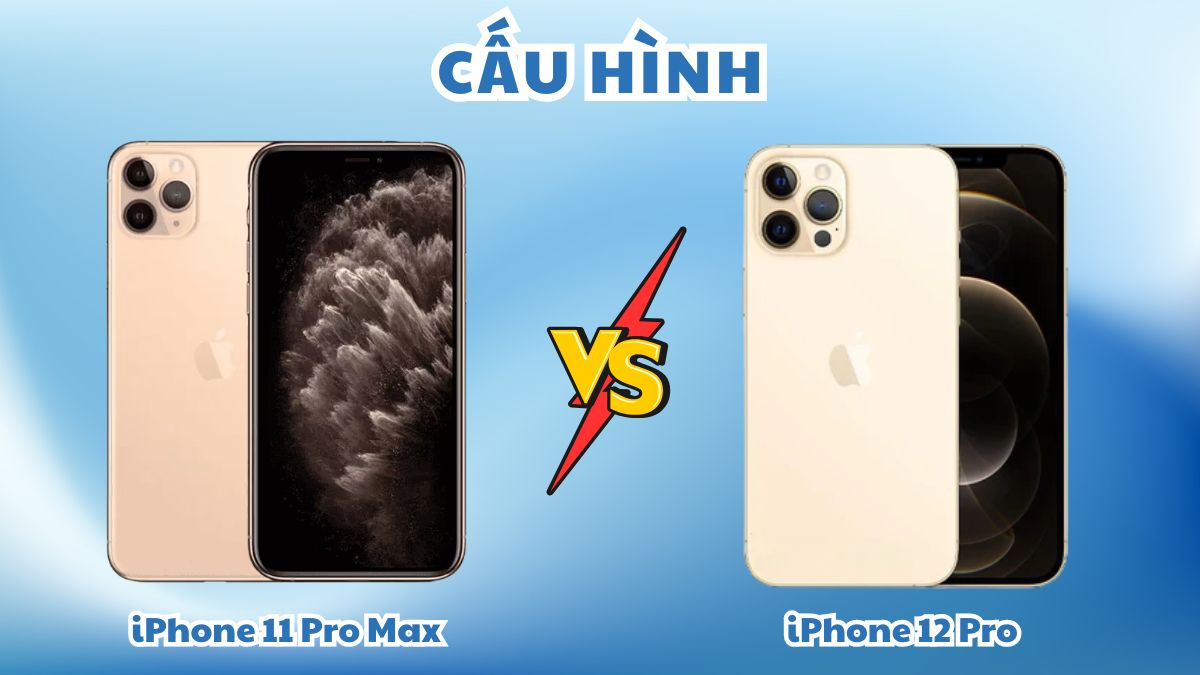 So sánh cấu hình iPhone 11 Pro Max và 12 Pro