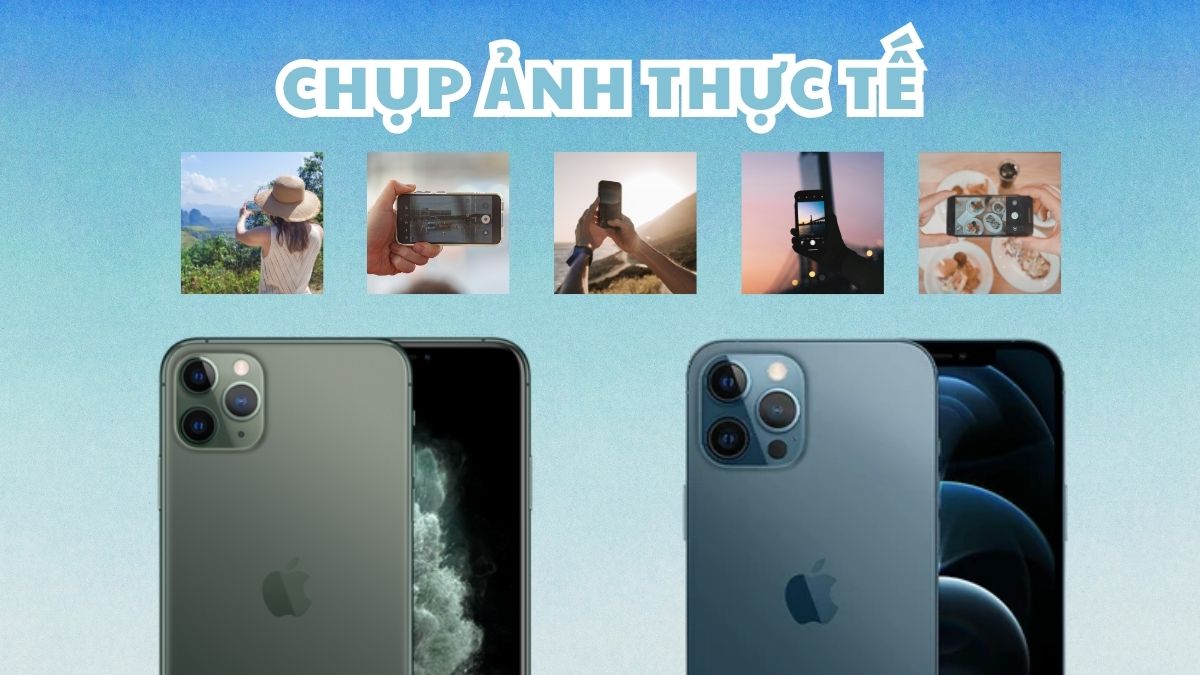 Khả năng chụp ảnh thực tế của 11 Pro Max và 12 Pro