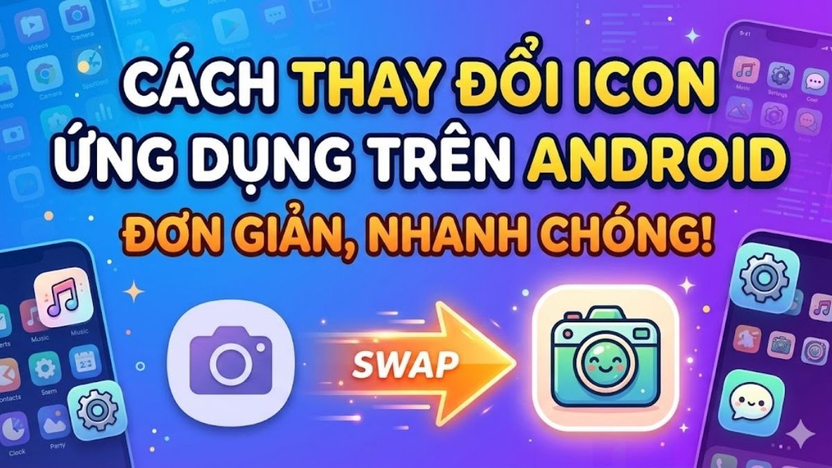 Cách thay đổi icon ứng dụng trên Android đơn giản, nhanh chóng