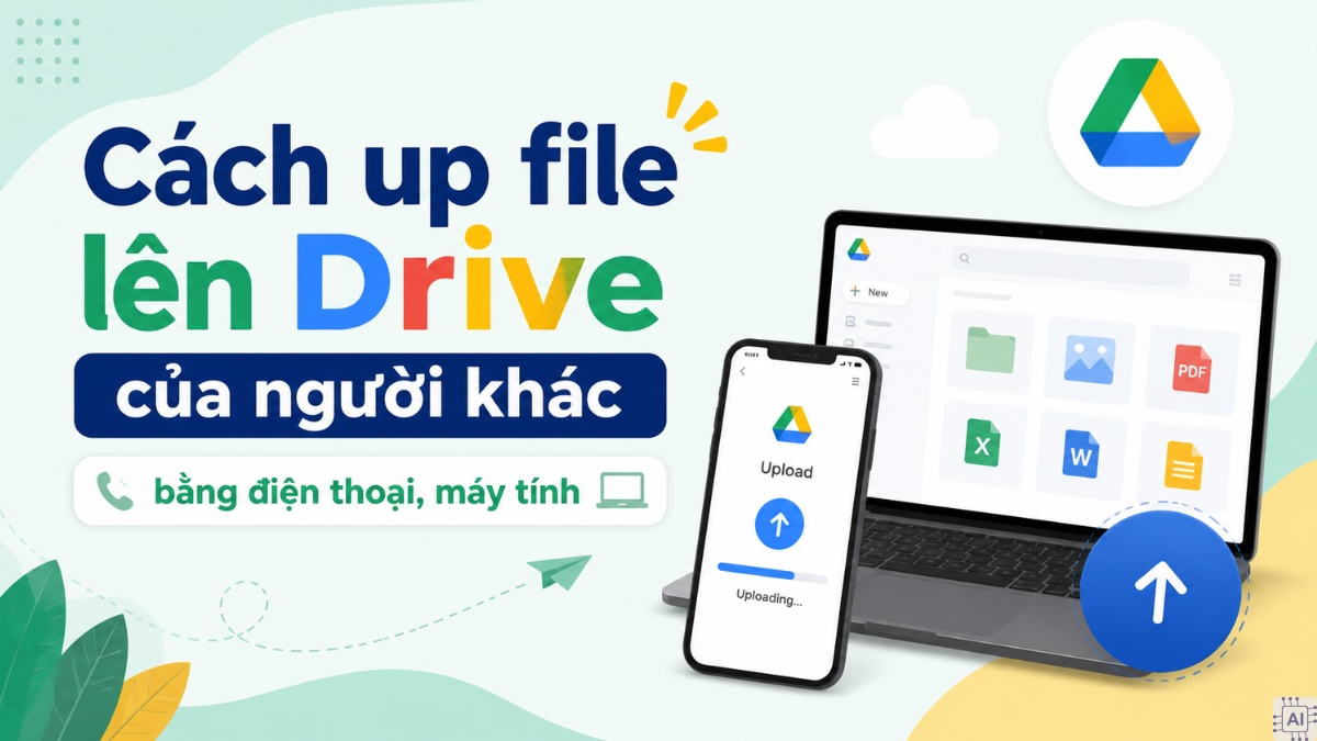 Cách up file lên Drive của người khác bằng điện thoại, máy tính