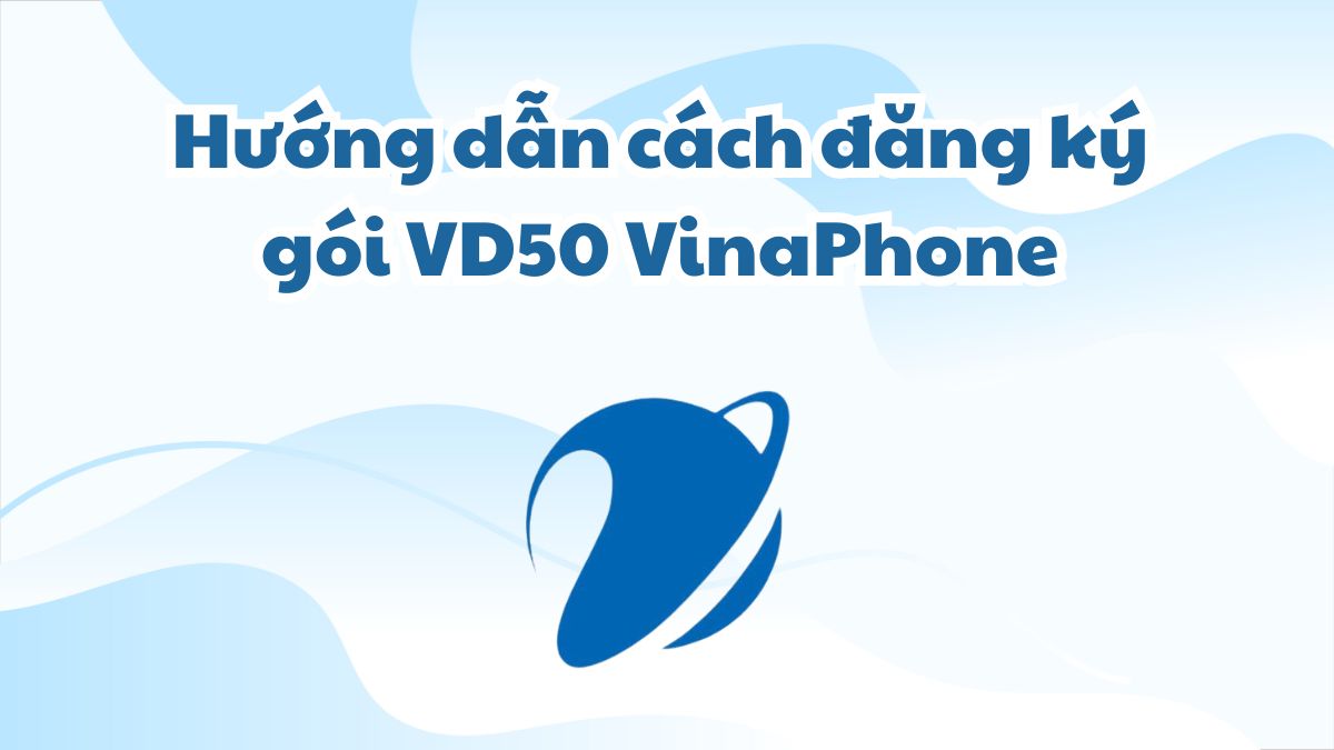 Hướng dẫn cách đăng ký gói VD50 VinaPhone đơn giản, nhanh chóng