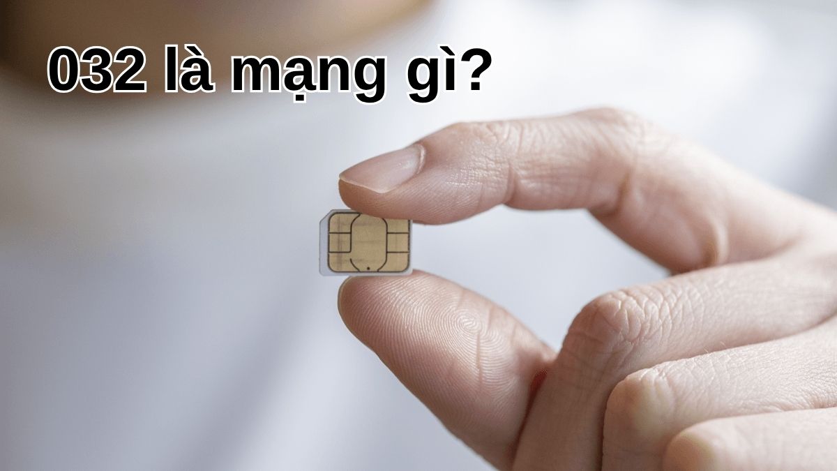 032 là mạng gì? Ý nghĩa và địa chỉ mua SIM uy tín 032 là mạng gì? Ý nghĩa và địa chỉ mua SIM uy tín