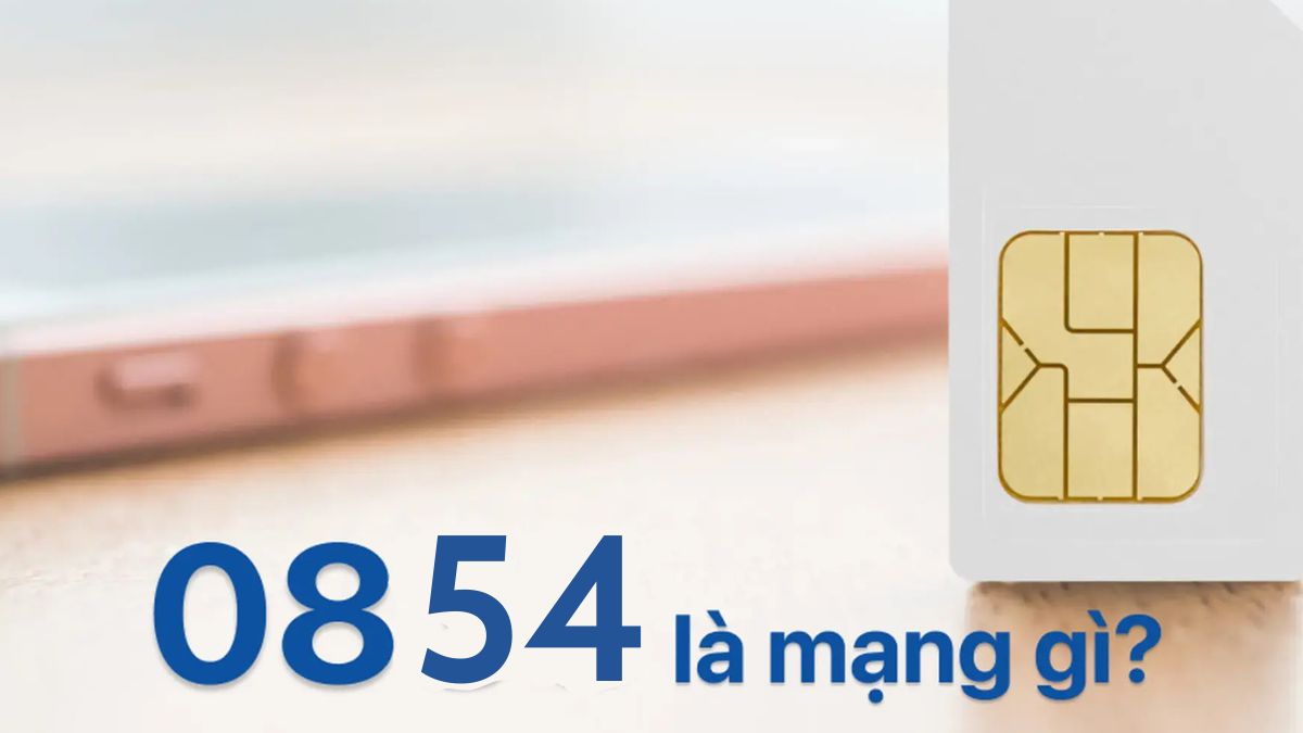 0854 là mạng gì? Thuộc nhà mạng nào và ý nghĩa