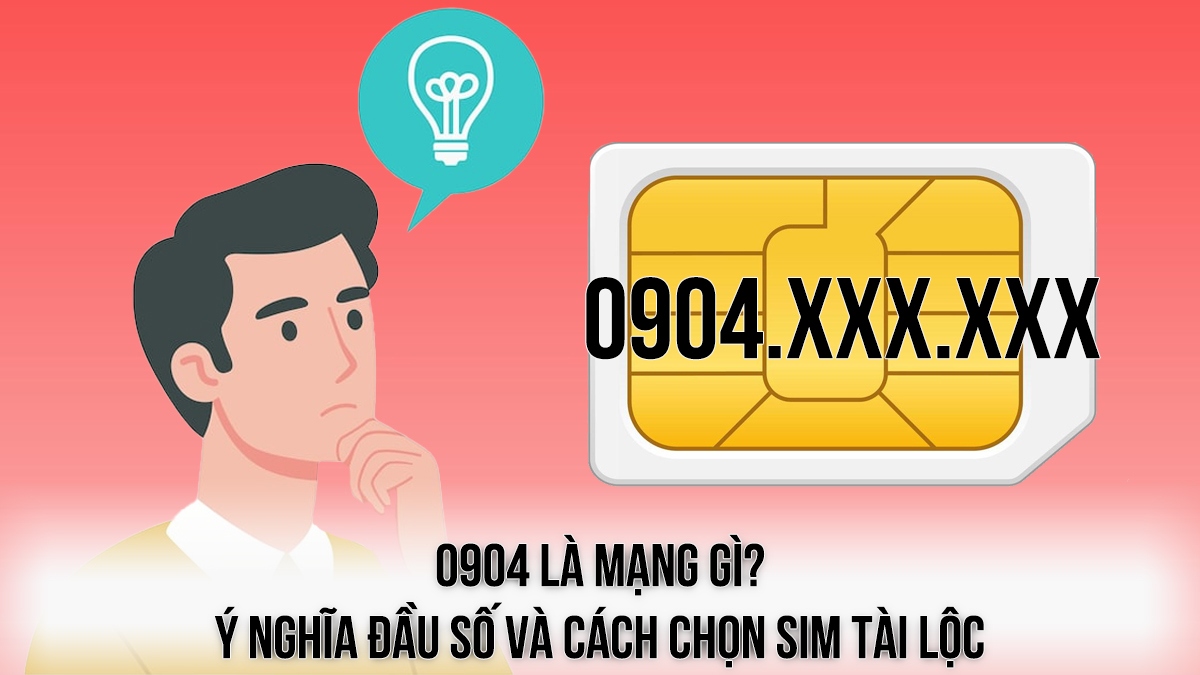 0904 là mạng gì? Ý nghĩa đầu số và cách chọn SIM tài lộc 0904 là mạng gì? Ý nghĩa đầu số và cách chọn SIM tài lộc