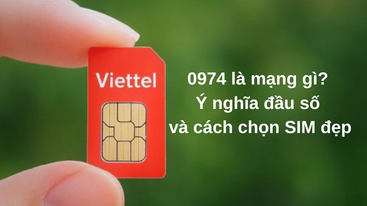 0974 là mạng gì? Ý nghĩa đầu số và cách chọn SIM đẹp 0974 là mạng gì? Ý nghĩa đầu số và cách chọn SIM đẹp