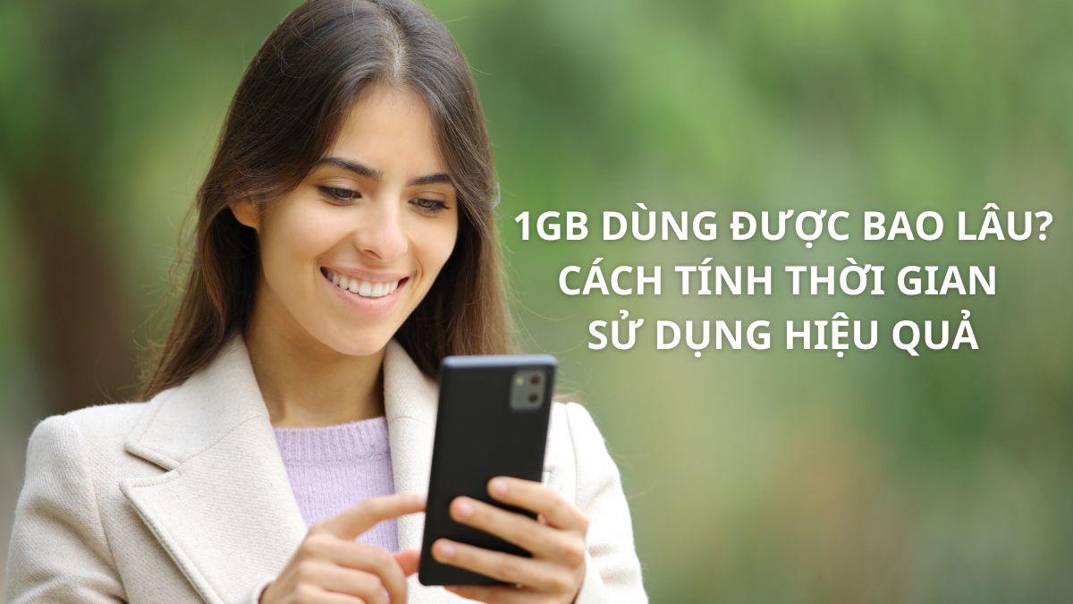 1GB dùng được bao lâu? Cách tính thời gian sử dụng hiệu quả