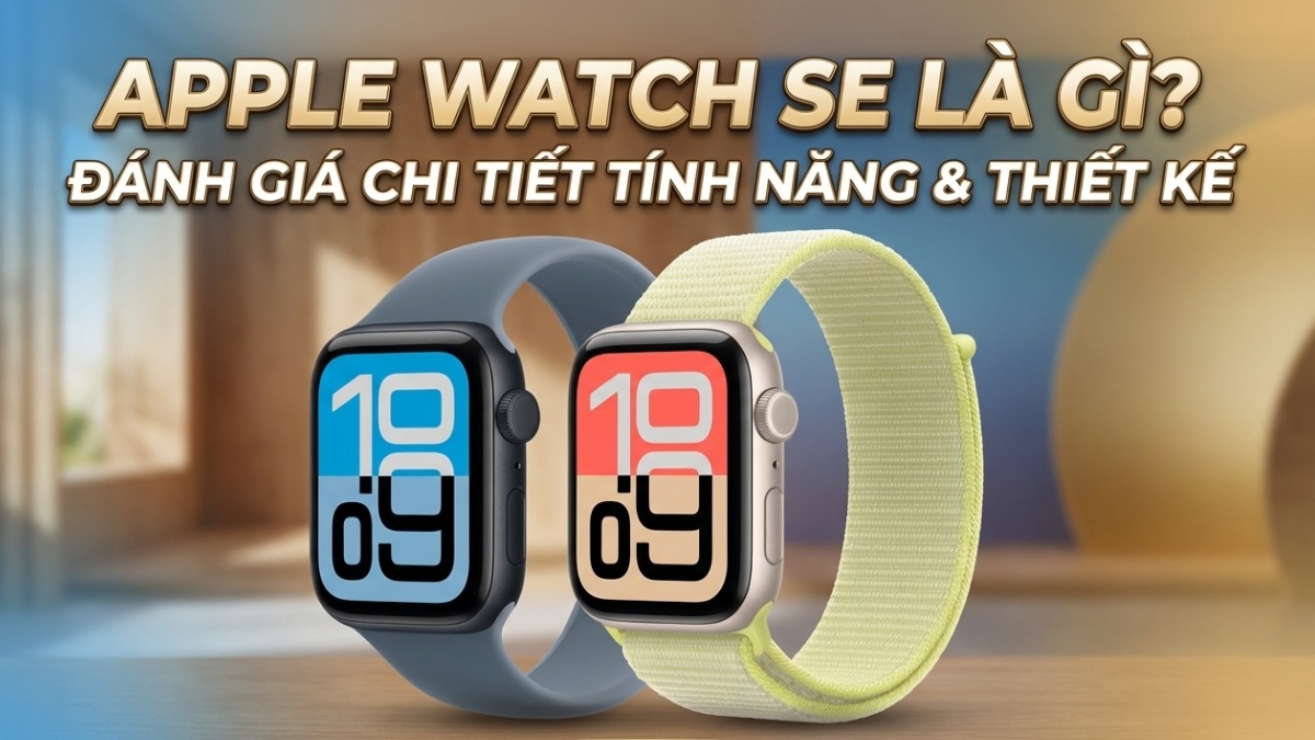 Apple Watch SE là gì? Đánh giá chi tiết tính năng và thiết kế