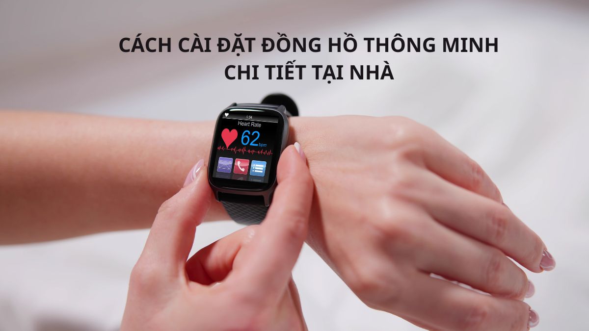 Cách cài đặt đồng hồ thông minh chi tiết tại nhà, ai cũng làm được