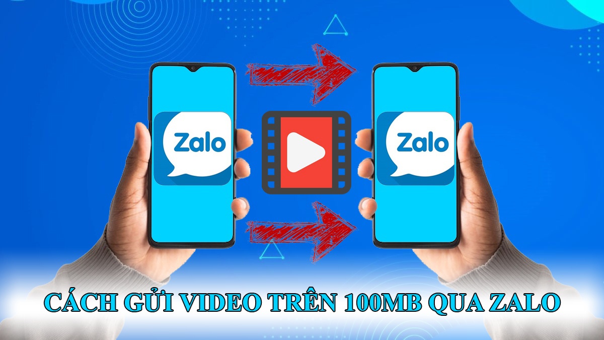 Cách gửi video trên 100MB qua Zalo đơn giản và hiệu quả