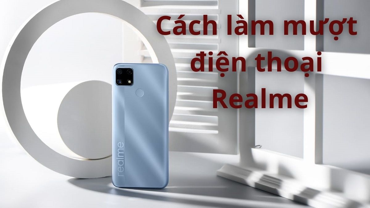 Cách làm mượt điện thoại Realme tích tắc dưới 1 phút