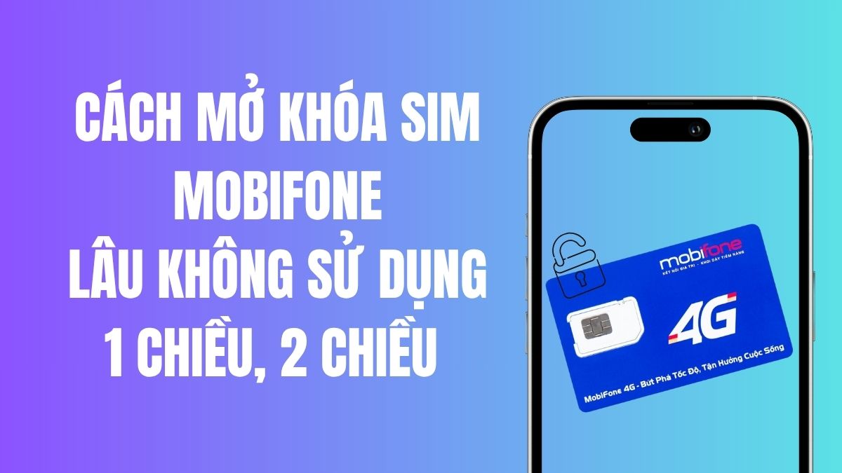 Cách mở khóa SIM MobiFone lâu không sử dụng 1 chiều, 2 chiều chi tiết Cách mở khóa SIM MobiFone lâu không sử dụng 1 chiều, 2 chiều chi tiết