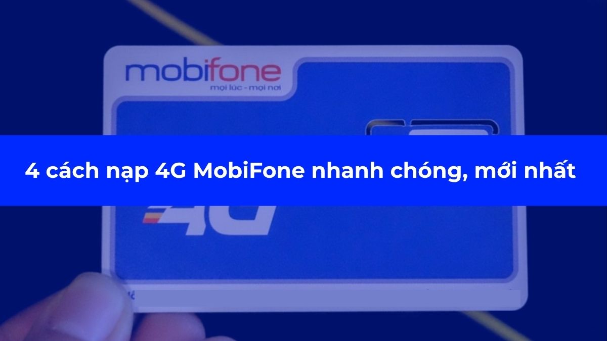 4 cách nạp 4G MobiFone nhanh chóng, mới nhất 2025 4 cách nạp 4G MobiFone nhanh chóng, mới nhất 2025